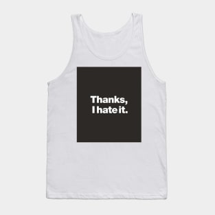 Thanks, I hate it. Tank Top